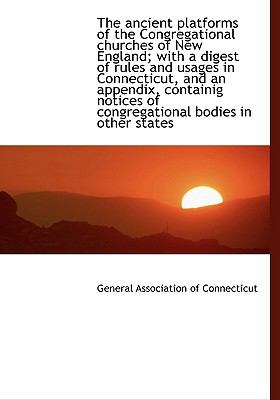 Ancient Platforms of the Congregational Churches of New England; with a Digest of Rules and Usag N/A 9781117131962 Front Cover