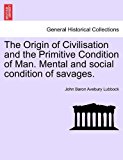 Origin of Civilisation and the Primitive Condition of Man. Mental and social condition of Savages  N/A 9781240916962 Front Cover