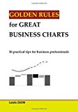 Golden Rules for Great Business Charts 50 Practical Tips for Business Professionals N/A 9781493510962 Front Cover
