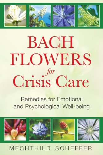 Bach Flowers for Crisis Care Remedies for Emotional and Psychological Well-Being  2009 9781594772962 Front Cover