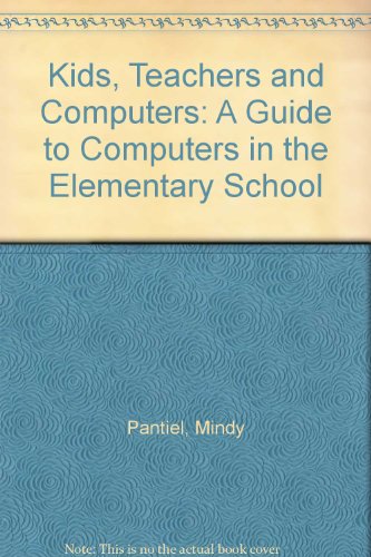 Kids, Teachers, and Computers : A Guide to Computers in the Elementary School  1985 9780135153963 Front Cover