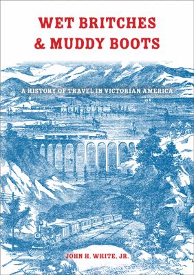 Wet Britches and Muddy Boots A History of Travel in Victorian America  2012 9780253356963 Front Cover