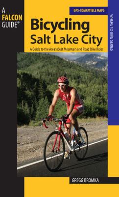 Bicycling Salt Lake City A Guide to the Best Mountain and Road Bike Rides in the Salt Lake City Area  2006 9780762740963 Front Cover