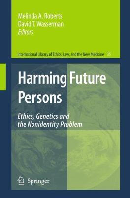 Harming Future Persons Ethics, Genetics and the Nonidentity Problem  2009 9781402056963 Front Cover