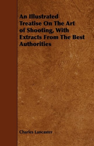Illustrated Treatise on the Art of Shooting, with Extracts from the Best Authorities   2009 9781444652963 Front Cover