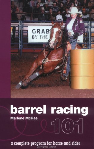 Barrel Racing 101 A Complete Program for Horse and Rider  2006 9781592287963 Front Cover