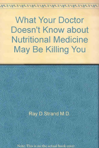 What Your Doctor Doesn't Know about Nutritional Medicine May Be Killing You   2013 9780849921964 Front Cover