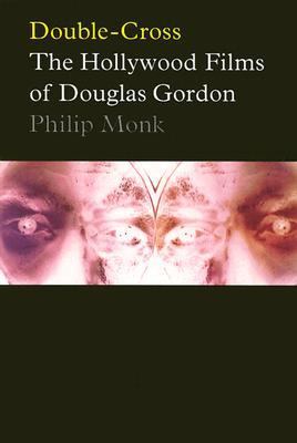 Double-Cross: the Hollywood Films of Douglas Gordon   2003 9780921047964 Front Cover