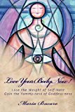 Love Your Body Now! Lose the Weight of Self-Hate, Gain the Yummy-Ness of Goddess-Ness N/A 9781481090964 Front Cover