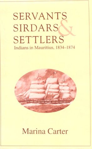 Servants, Sirdars and Settlers Indians in Mauritius, 1834-1874  1995 9780195632965 Front Cover