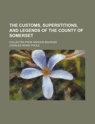 Customs, Superstitions, and Legends of the County of Somerset  N/A 9780217939966 Front Cover