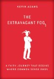 Extravagant Fool A Faith Journey That Begins Where Common Sense Ends N/A 9780310337966 Front Cover