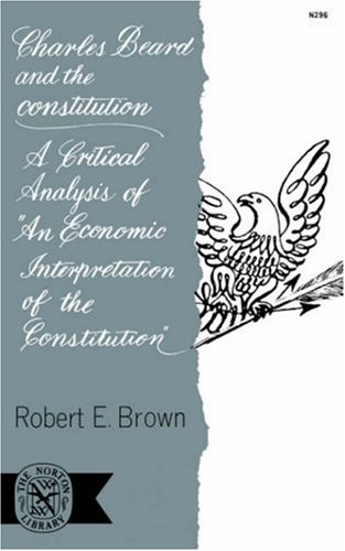 Charles Beard and the Constitution A Critical Analysis of an Economic Interpretation of the Constitution N/A 9780393002966 Front Cover