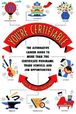 You're Certifiable The Alternative Career Guide to More Than 700 Certificate Programs, Trade Schools, and Job Opportunities  1999 9780684849966 Front Cover