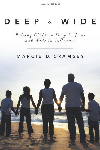 Deep and Wide Raising Children Deep in Jesus and Wide in Influence  2012 9781449784966 Front Cover