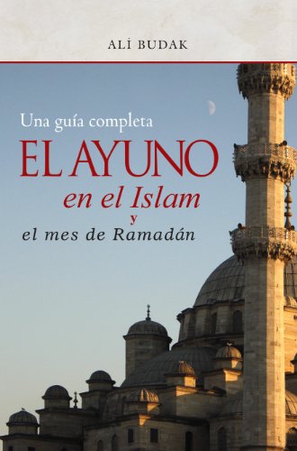 Ayuno en el Islam y El Mes de Ramadán / Fasting in Islam and The Month of Ramadan: Una guia completa / A Complete Guide  2005 9781932099966 Front Cover