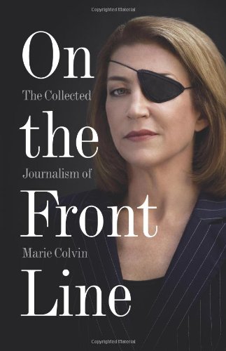 On the Front Line: the Collected Journalism of Marie Colvin   2012 9780007487967 Front Cover