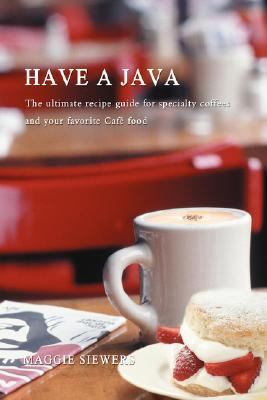 Have a Java The ultimate recipe guide for specialty coffees and your favorite CafT Food N/A 9780595432967 Front Cover