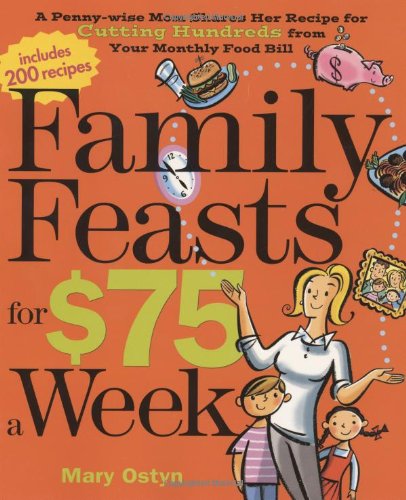 Family Feasts for $75 a Week A Penny-Wise Mom Shares Her Recipe for Cutting Hundreds from Your Monthly Food Bill  2009 9780848732967 Front Cover