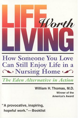Life Worth Living How Someone You Love Can Still Enjoy Life in a Nursing Home: The Eden Alternative in Action  1996 9780964108967 Front Cover
