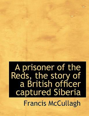 Prisoner of the Reds, the Story of a British Officer Captured Siberi N/A 9781115172967 Front Cover
