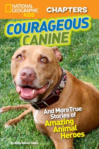 National Geographic Kids Chapters: Courageous Canine And More True Stories of Amazing Animal Heroes  2013 9781426313967 Front Cover