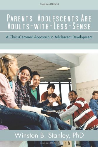 Parents: Adolescents Are Adults-With-Less-Sense A Christ-Centered Approach to Adolescent Development  2012 9781475964967 Front Cover