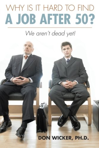 Why Is It Hard to Find a Job After 50? We Aren't Dead Yet!  2013 9781491829967 Front Cover