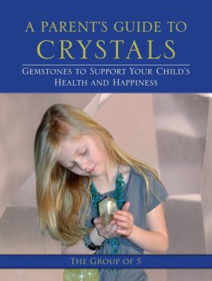 Parent's Guide to Crystals Gemstones to Support Your Child's Health and Happiness  2012 9781583944967 Front Cover