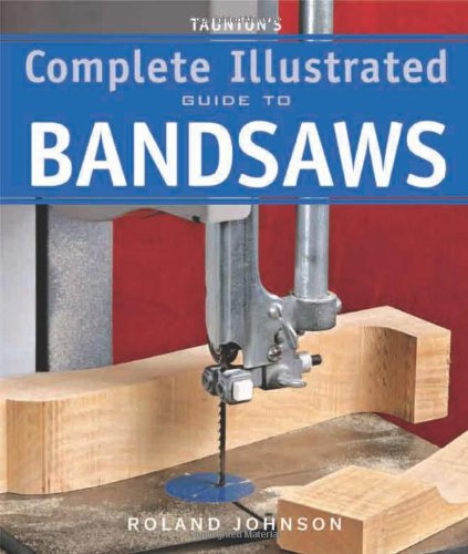 Taunton's Complete Illustrated Guide to Bandsaws   2011 9781600850967 Front Cover