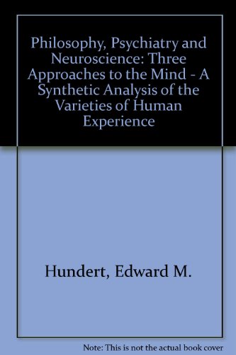 Philosophy, Psychiatry and Neuroscience--Three Approaches to the Mind A Synthetic Analysis of the Varieties of Human Experience  1989 9780198247968 Front Cover