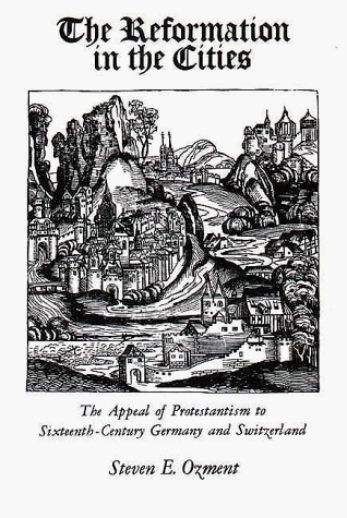 Reformation in the Cities The Appeal of Protestantism to Sixteenth-Century Germany and Switzerland  1980 9780300024968 Front Cover