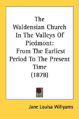 Waldensian Church in the Valleys of Piedmont From the Earliest Period to the Present Time (1878) N/A 9780548781968 Front Cover