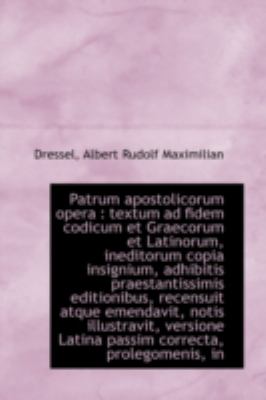 Patrum Apostolicorum Oper Textum ad fidem codicum et Graecorum et Latinorum, ineditorum copia Ins N/A 9781113179968 Front Cover