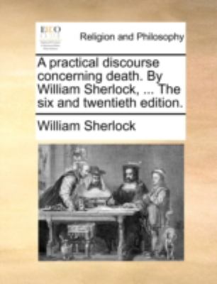 Practical Discourse Concerning Death by William Sherlock, the Six And N/A 9781140784968 Front Cover