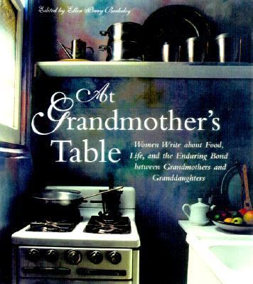 At Grandmother's Table Women Write about Food, Life and the Enduring Bond Between Grandmothers and Granddaughters  2000 9781577490968 Front Cover