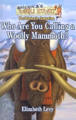 Who Are You Calling a Woolly Mammoth? Prehistoric America N/A 9780613503969 Front Cover