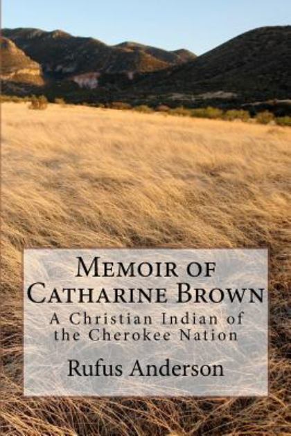 Memoir of Catharine Brown A Christian Indian of the Cherokee Nation N/A 9780615736969 Front Cover