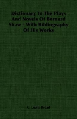 Dictionary to the Plays and Novels of Bernard Shaw: With Bibliography of His Works  2007 9781406762969 Front Cover