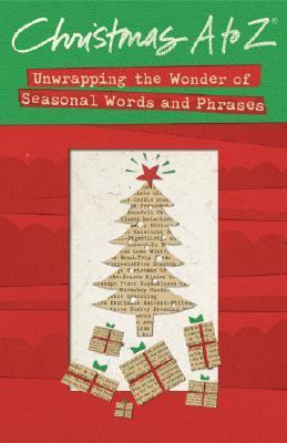 Christmas A to Z Unwrapping the Wonder of Seasonal Words and Phrases  2007 9781418527969 Front Cover