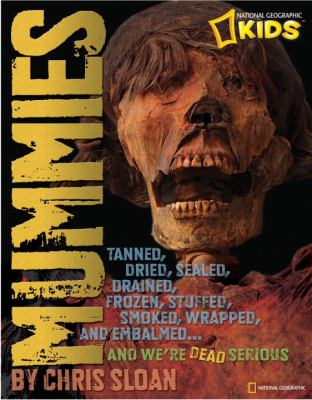 Mummies Dried, Tanned, Sealed, Drained, Frozen, Embalmed, Stuffed, Wrapped, and Smoked... and We're Dead Serious  2010 9781426306969 Front Cover
