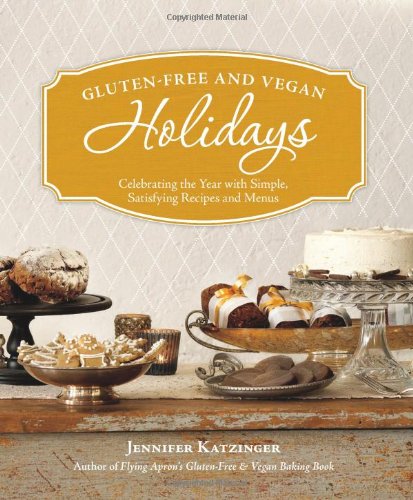 Gluten-Free and Vegan Holidays Celebrating the Year with Simple, Satisfying Recipes and Menus N/A 9781570616969 Front Cover