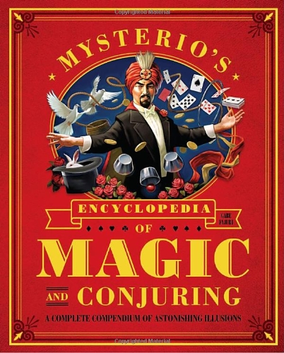 Mysterio's Encyclopedia of Magic and Conjuring A Complete Compendium of Astonishing Illusions  2010 9781594744969 Front Cover