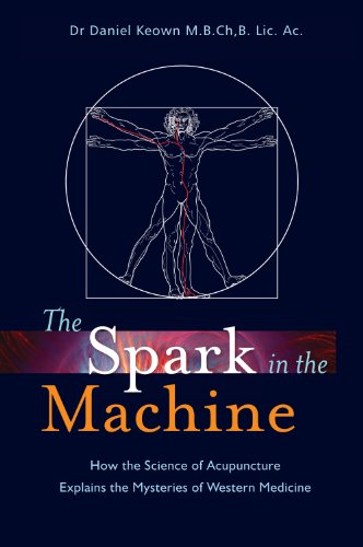 Spark in the Machine How the Science of Acupuncture Explains the Mysteries of Western Medicine  2014 9781848191969 Front Cover
