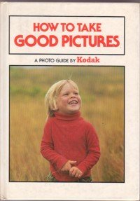 How to Take Good Pictures A Photo Guide by Kodak  1982 9780004118970 Front Cover