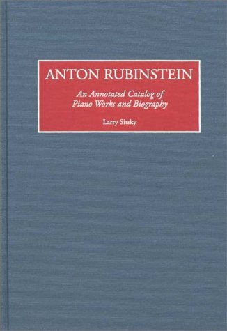 Anton Rubinstein An Annotated Catalog of Piano Works and Biography  1998 9780313254970 Front Cover