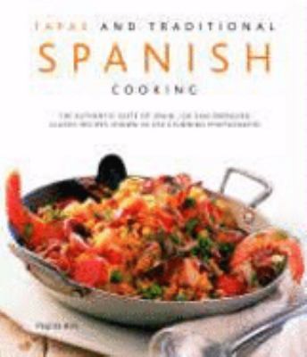 Tapas and Traditional Spanish Cooking The Authentic Taste of Spain: 130 Sun-Drenched Classic Recipes Shown in 230 Stunning Photographs  2007 9780754817970 Front Cover
