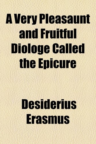 Very Pleasaunt and Fruitful Diologe Called the Epicure   2010 9781153589970 Front Cover