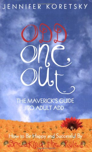 Odd One Out : How to Be Happy and Successful by Breaking the Rules: the Maverick's Guide to Adult ADD  2007 9781427624970 Front Cover
