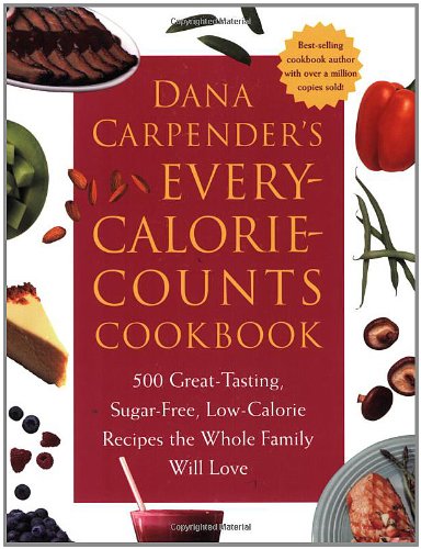 Dana Carpender's Every Calorie Counts Cookbook 500 Great-Tasting, Sugar-Free, Low-Calorie Recipes That the Whole Family Will Love  2006 9781592331970 Front Cover